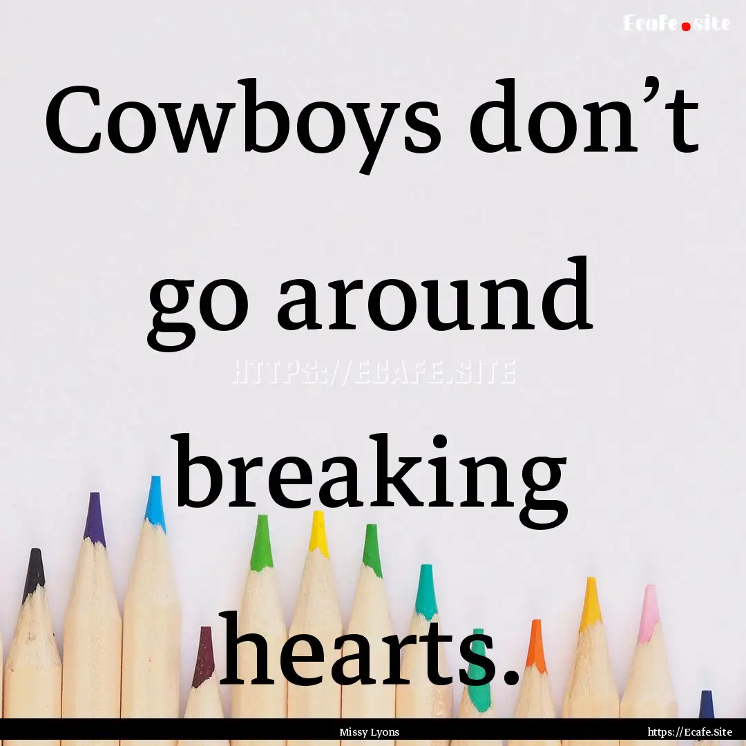 Cowboys don’t go around breaking hearts..... : Quote by Missy Lyons