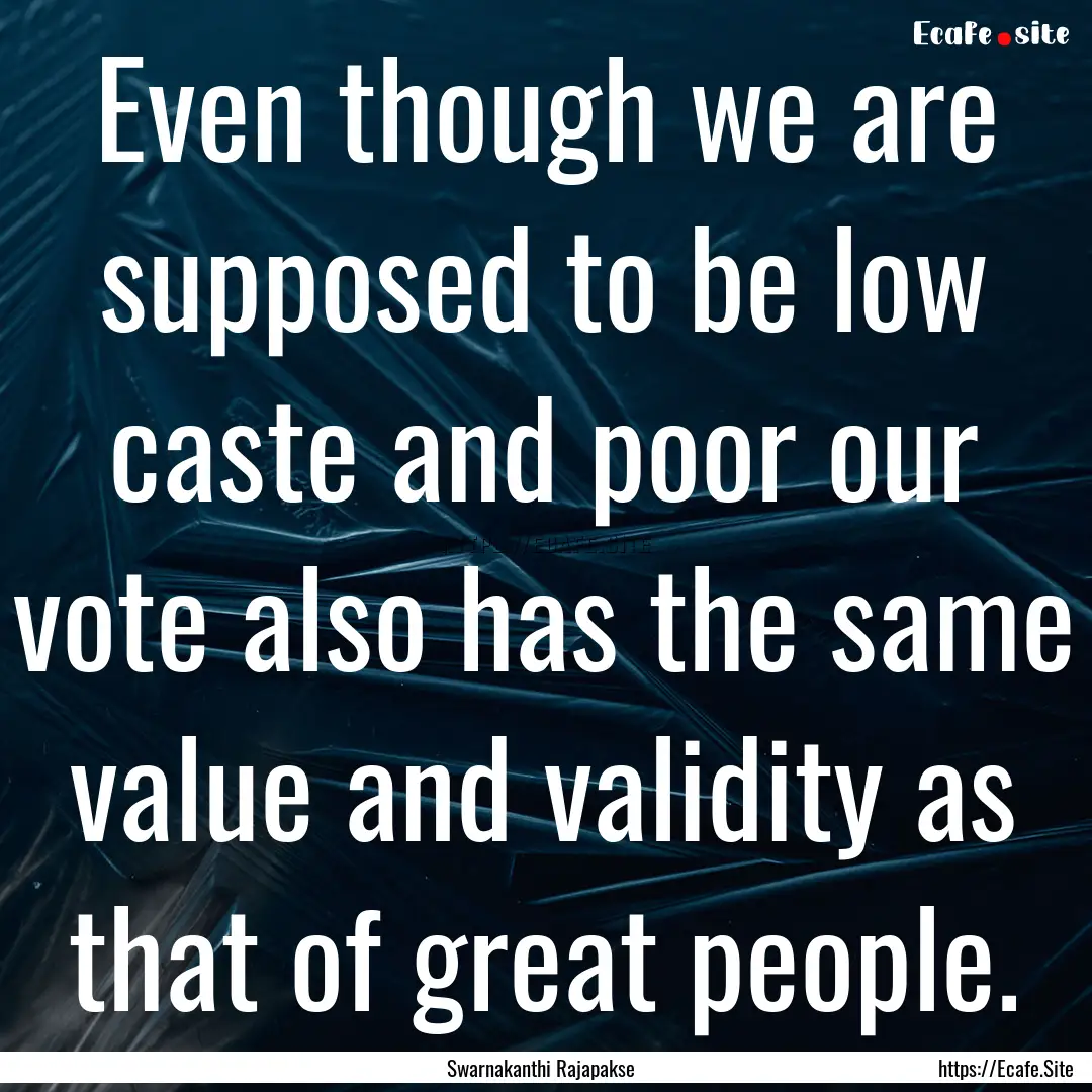 Even though we are supposed to be low caste.... : Quote by Swarnakanthi Rajapakse