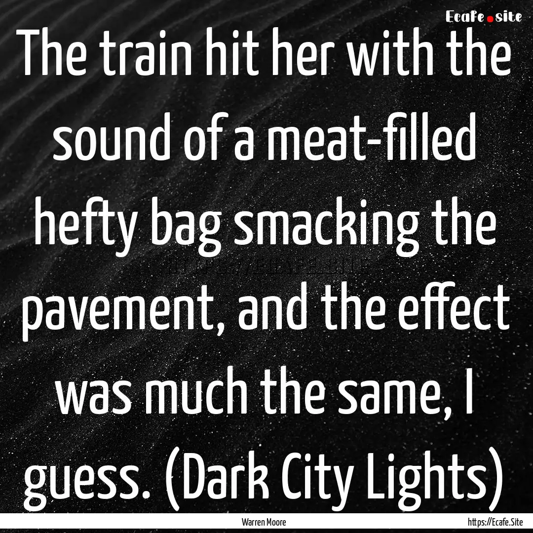 The train hit her with the sound of a meat-filled.... : Quote by Warren Moore