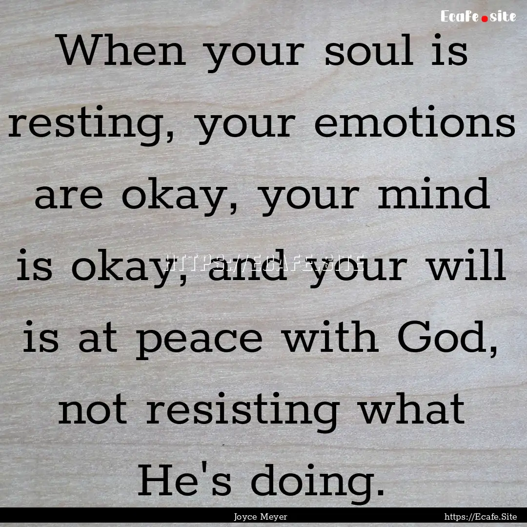 When your soul is resting, your emotions.... : Quote by Joyce Meyer