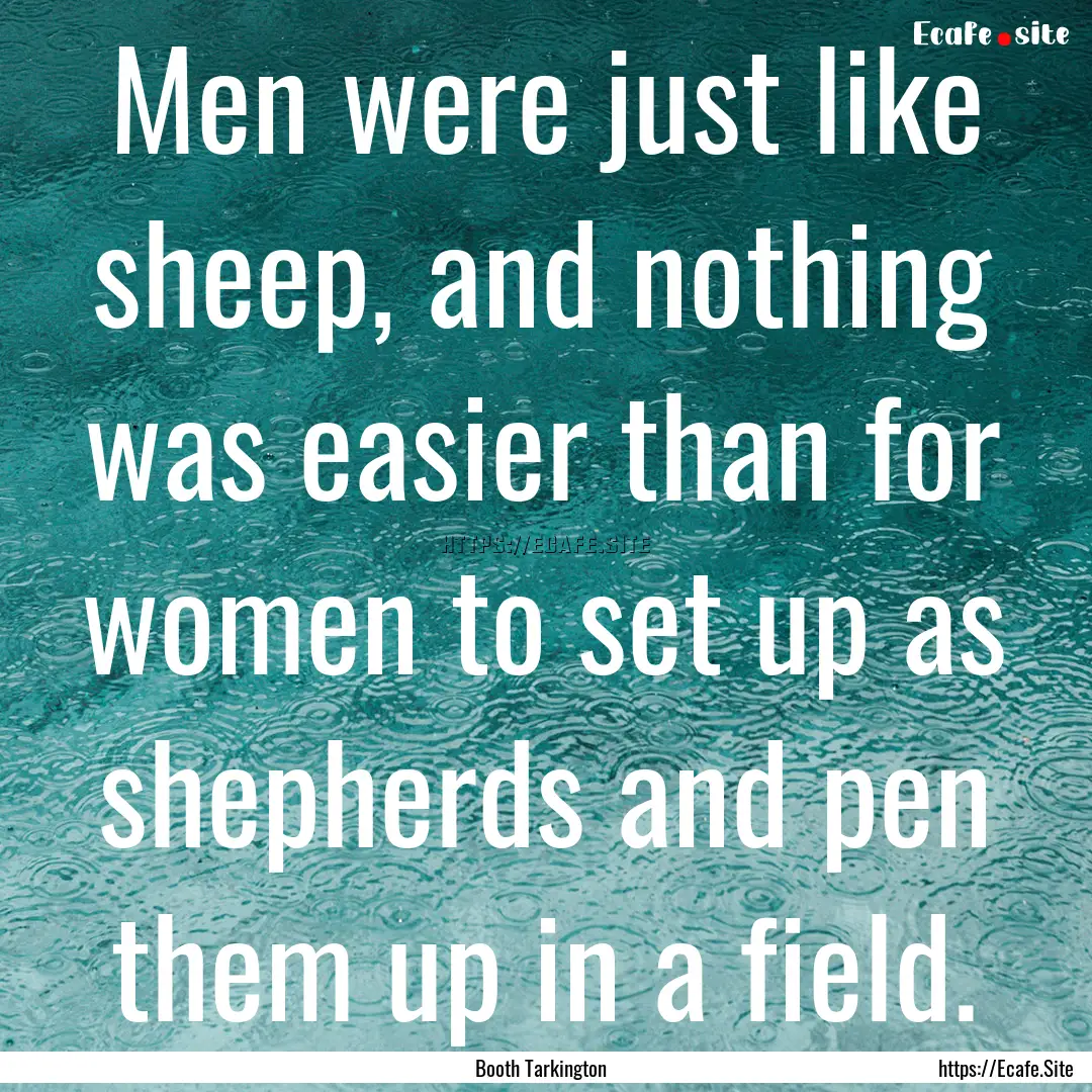 Men were just like sheep, and nothing was.... : Quote by Booth Tarkington