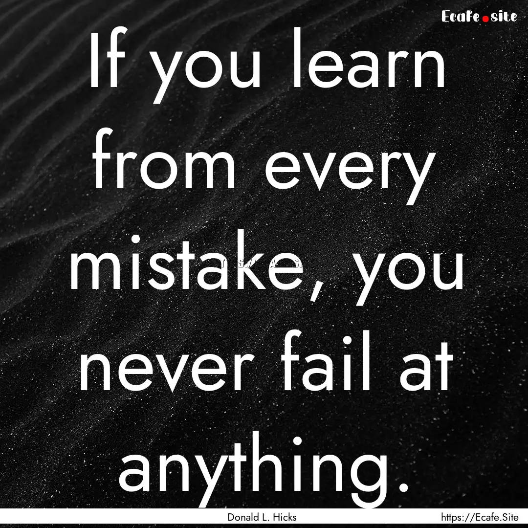 If you learn from every mistake, you never.... : Quote by Donald L. Hicks