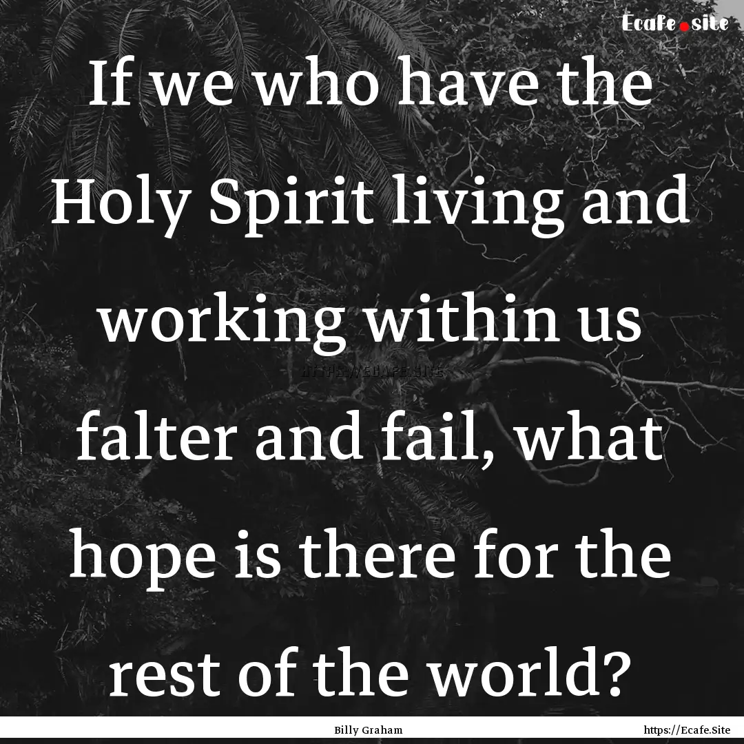 If we who have the Holy Spirit living and.... : Quote by Billy Graham