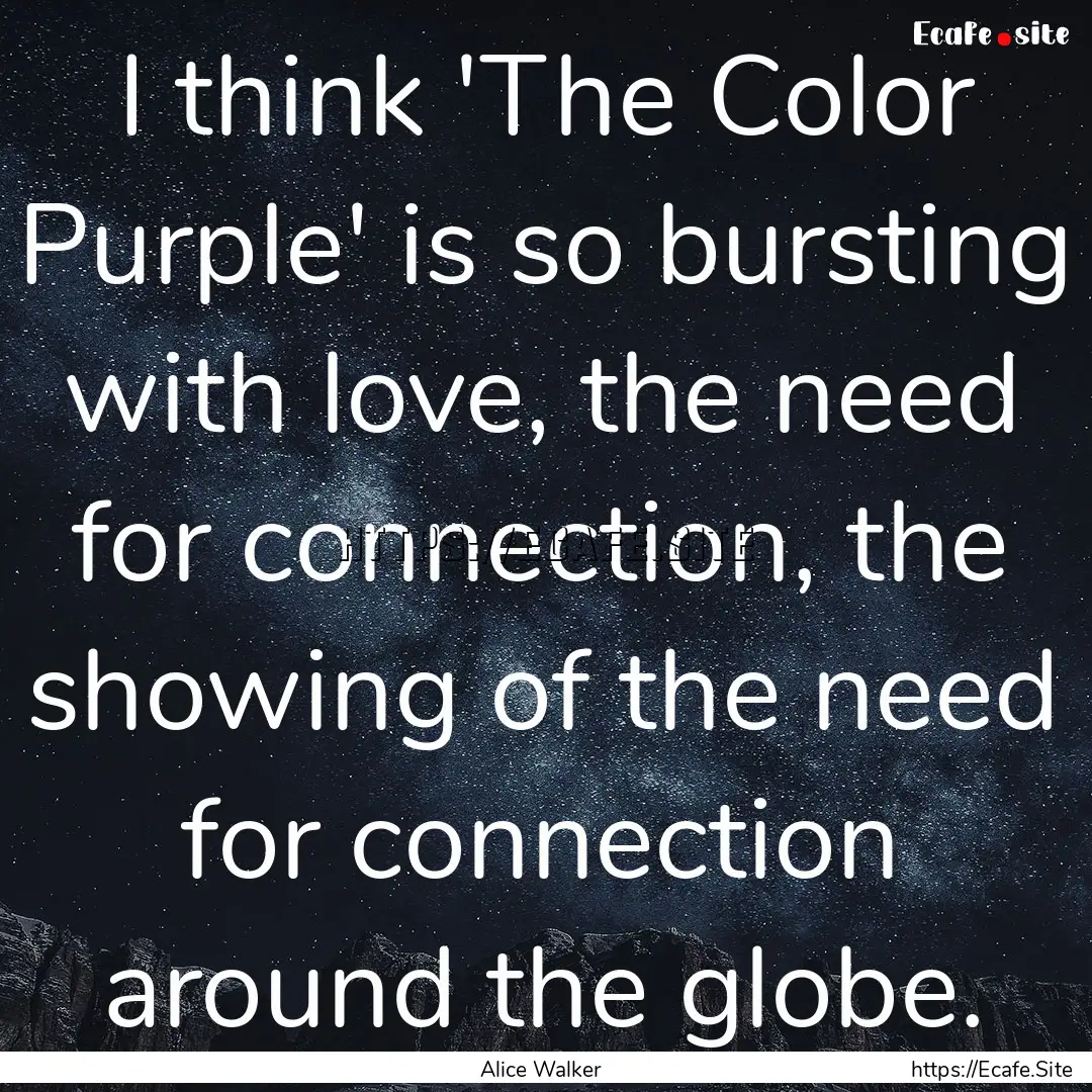 I think 'The Color Purple' is so bursting.... : Quote by Alice Walker