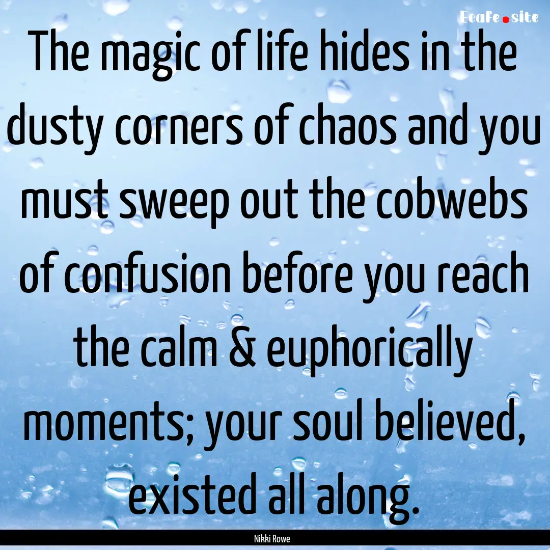 The magic of life hides in the dusty corners.... : Quote by Nikki Rowe