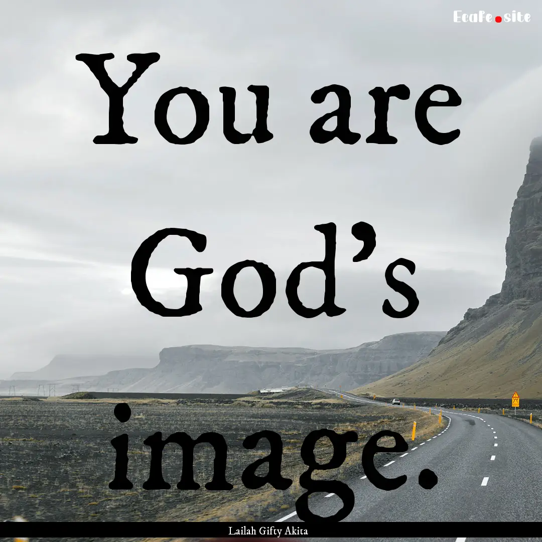 You are God’s image. : Quote by Lailah Gifty Akita