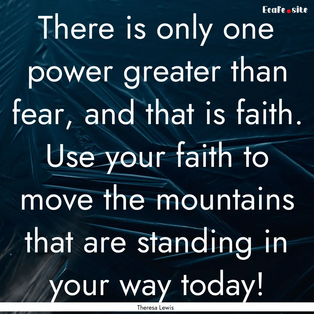 There is only one power greater than fear,.... : Quote by Theresa Lewis