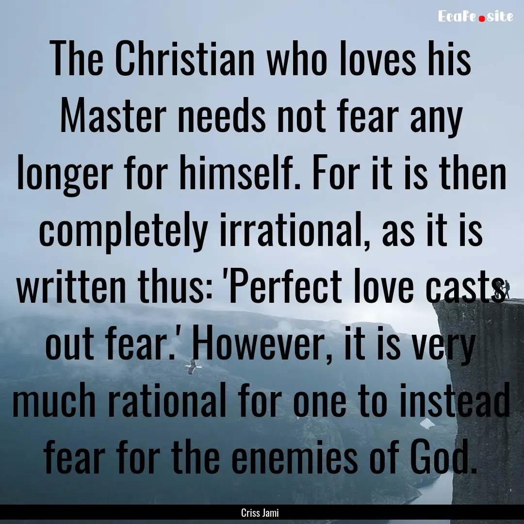 The Christian who loves his Master needs.... : Quote by Criss Jami