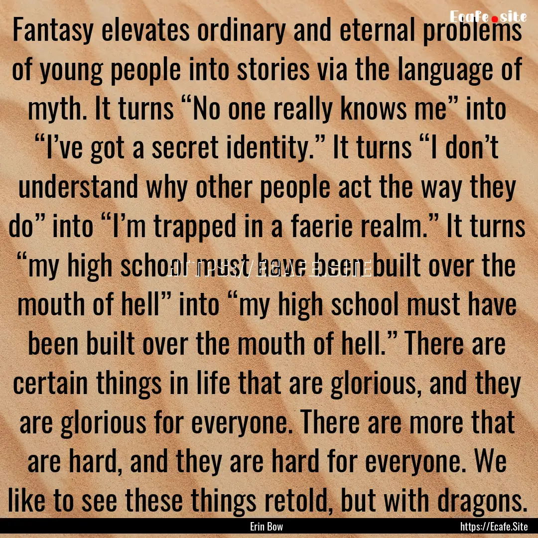 Fantasy elevates ordinary and eternal problems.... : Quote by Erin Bow