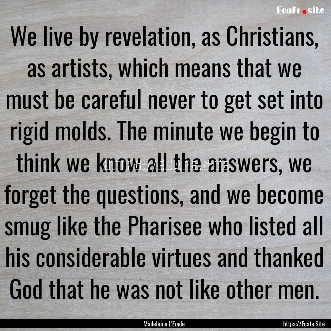 We live by revelation, as Christians, as.... : Quote by Madeleine L'Engle