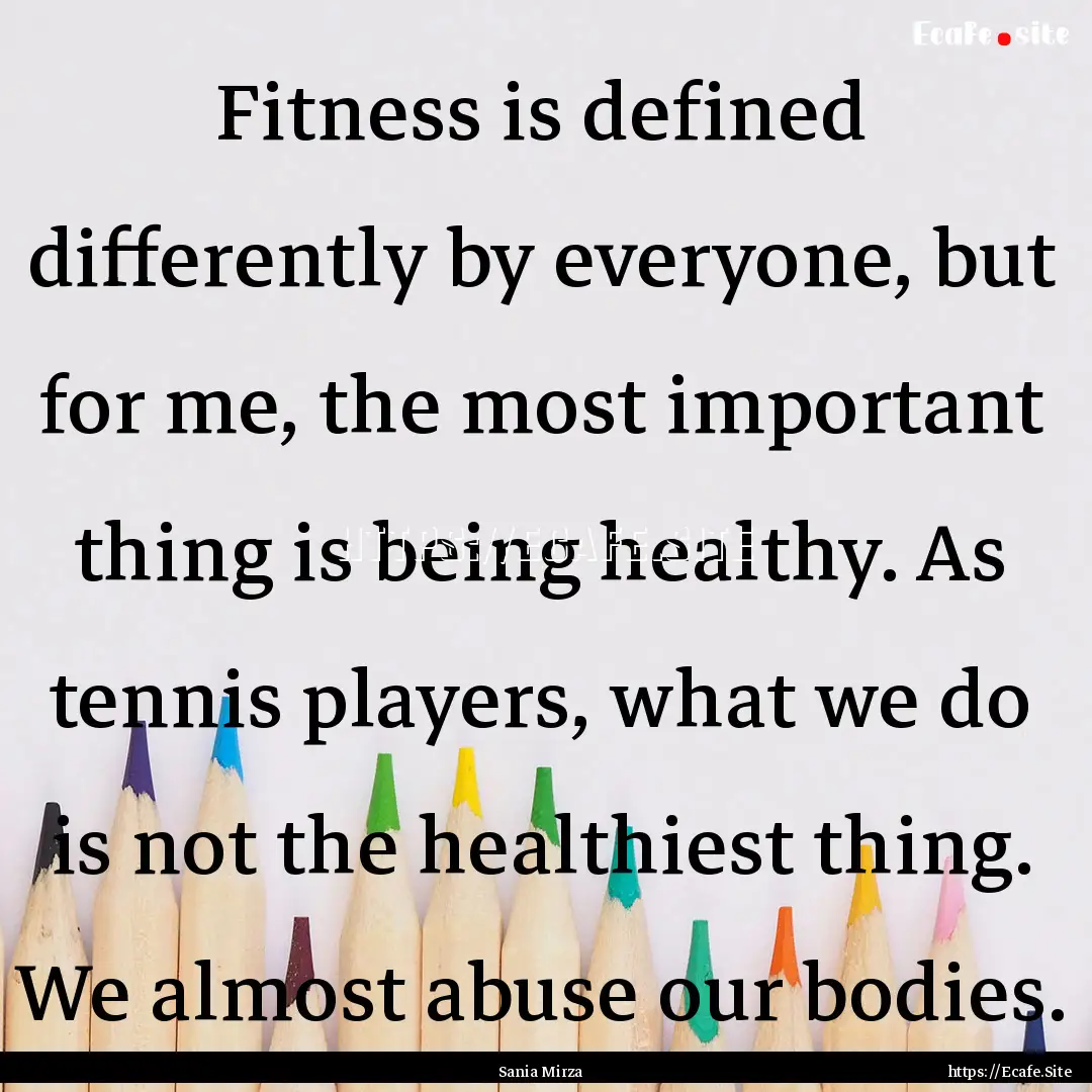 Fitness is defined differently by everyone,.... : Quote by Sania Mirza