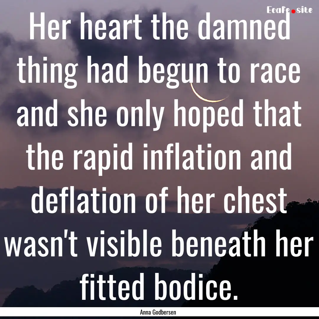 Her heart the damned thing had begun to race.... : Quote by Anna Godbersen