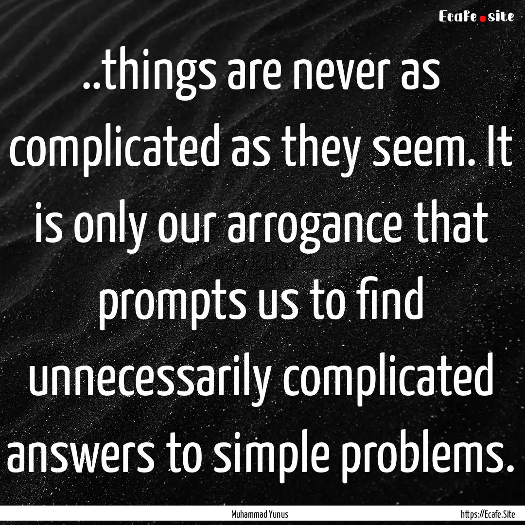 ..things are never as complicated as they.... : Quote by Muhammad Yunus