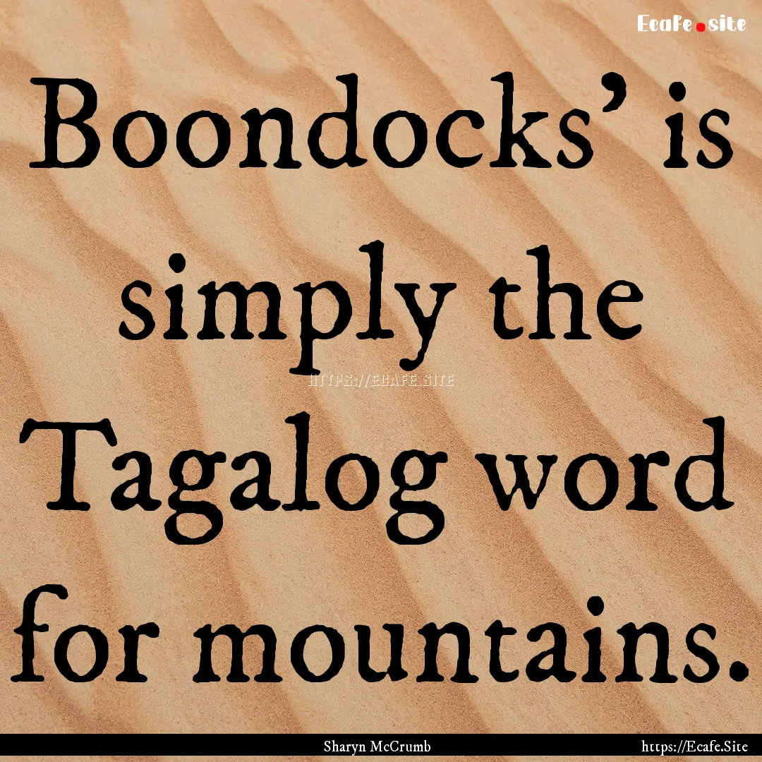 Boondocks' is simply the Tagalog word for.... : Quote by Sharyn McCrumb