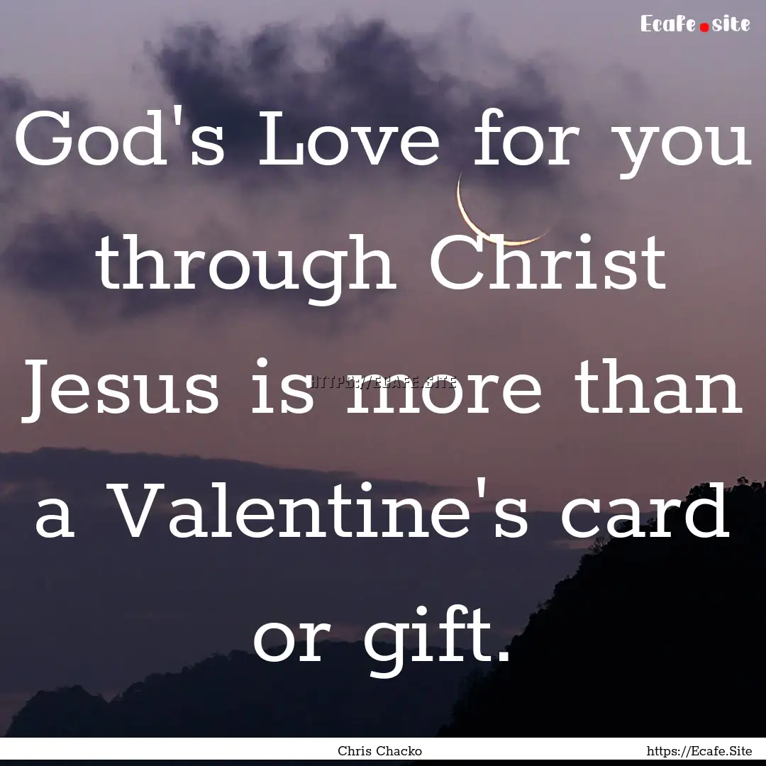 God's Love for you through Christ Jesus is.... : Quote by Chris Chacko