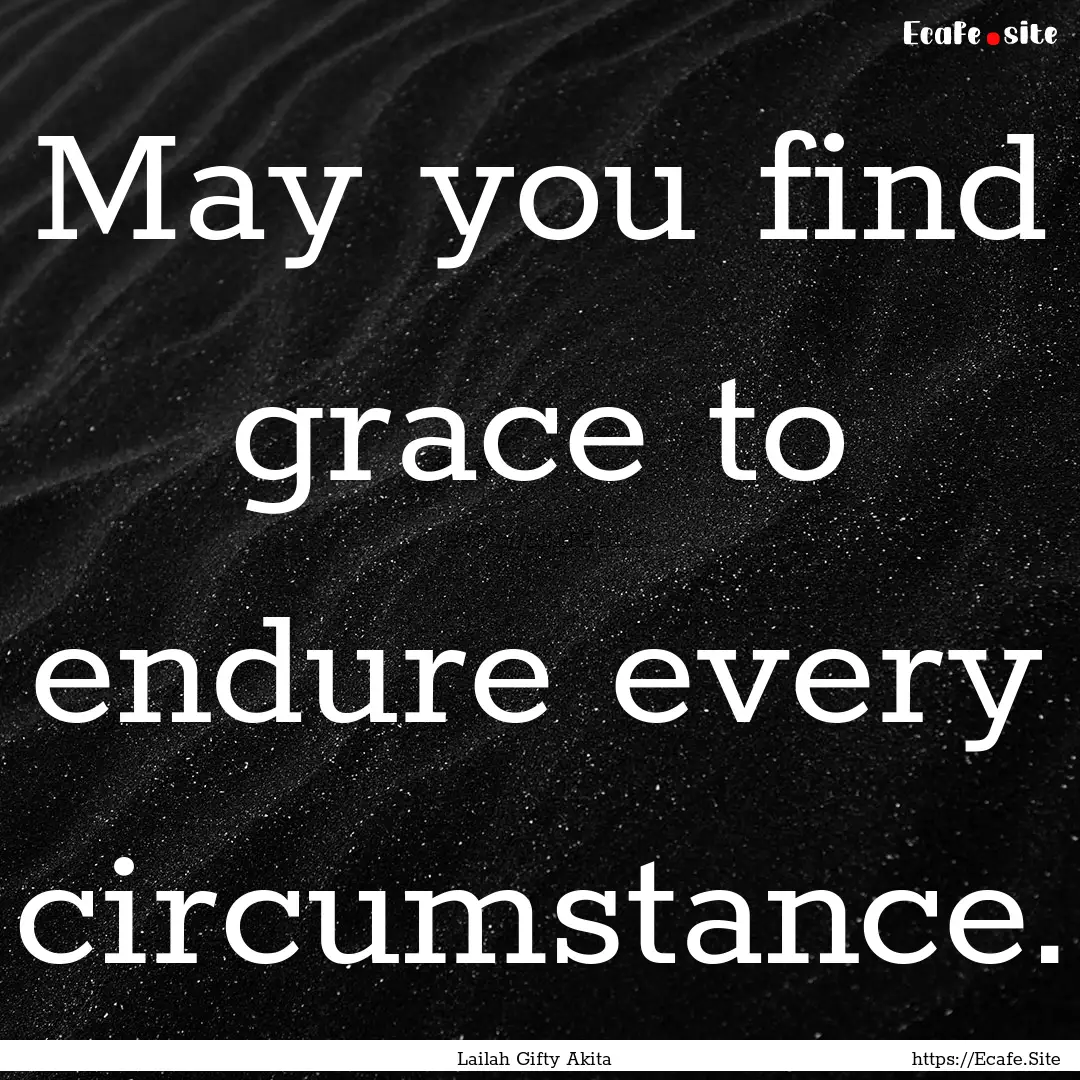 May you find grace to endure every circumstance..... : Quote by Lailah Gifty Akita