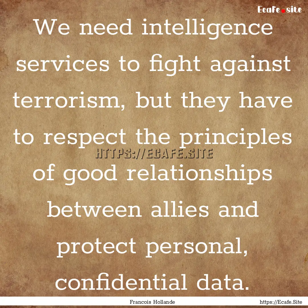 We need intelligence services to fight against.... : Quote by Francois Hollande