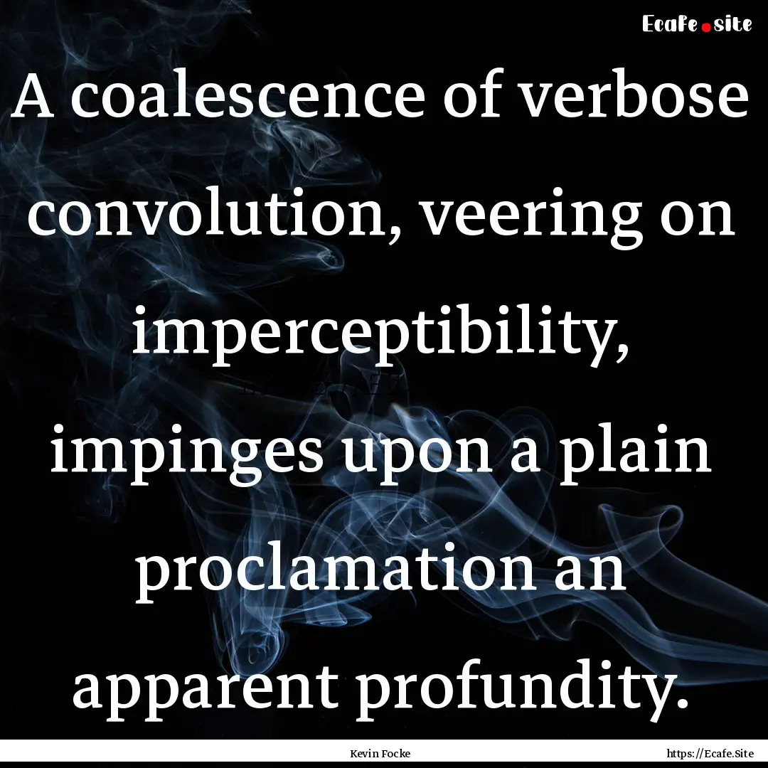 A coalescence of verbose convolution, veering.... : Quote by Kevin Focke