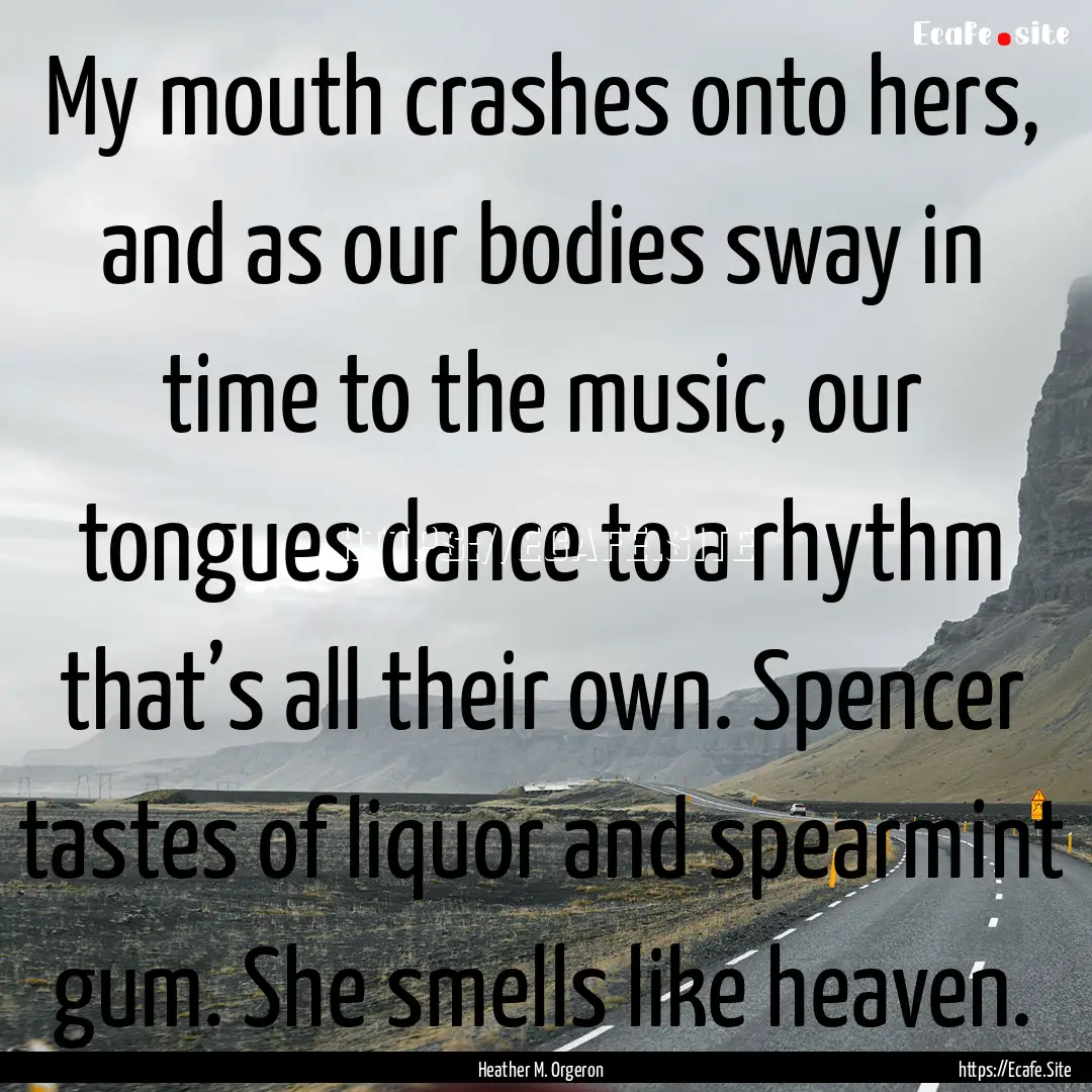 My mouth crashes onto hers, and as our bodies.... : Quote by Heather M. Orgeron