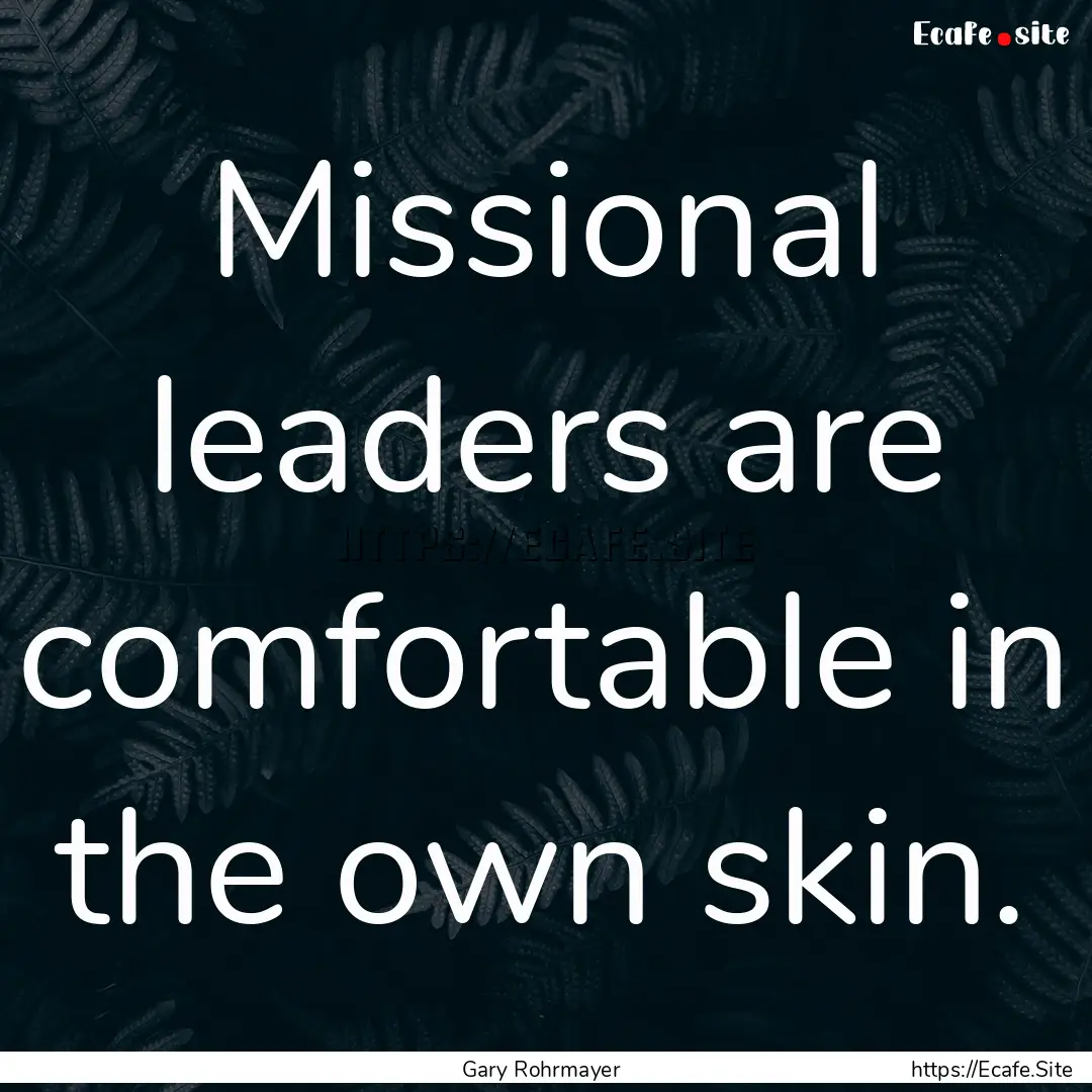 Missional leaders are comfortable in the.... : Quote by Gary Rohrmayer