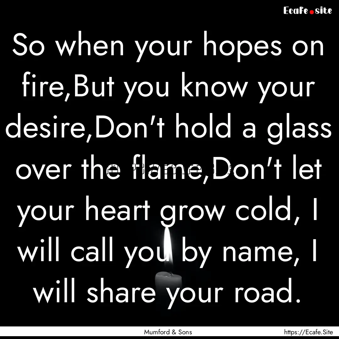 So when your hopes on fire,But you know your.... : Quote by Mumford & Sons