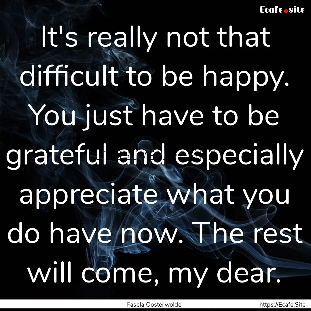 It's really not that difficult to be happy..... : Quote by Fasela Oosterwolde