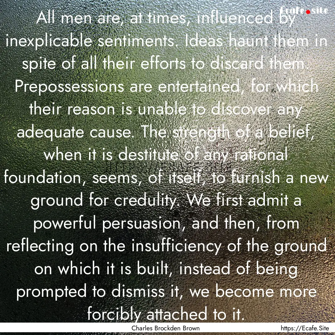 All men are, at times, influenced by inexplicable.... : Quote by Charles Brockden Brown