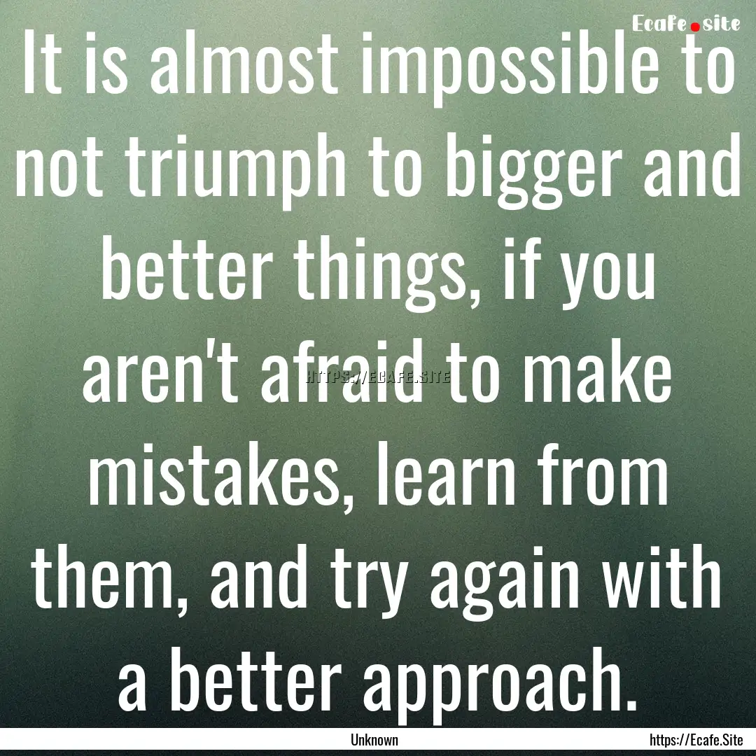 It is almost impossible to not triumph to.... : Quote by Unknown