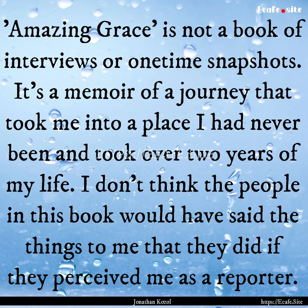 'Amazing Grace' is not a book of interviews.... : Quote by Jonathan Kozol