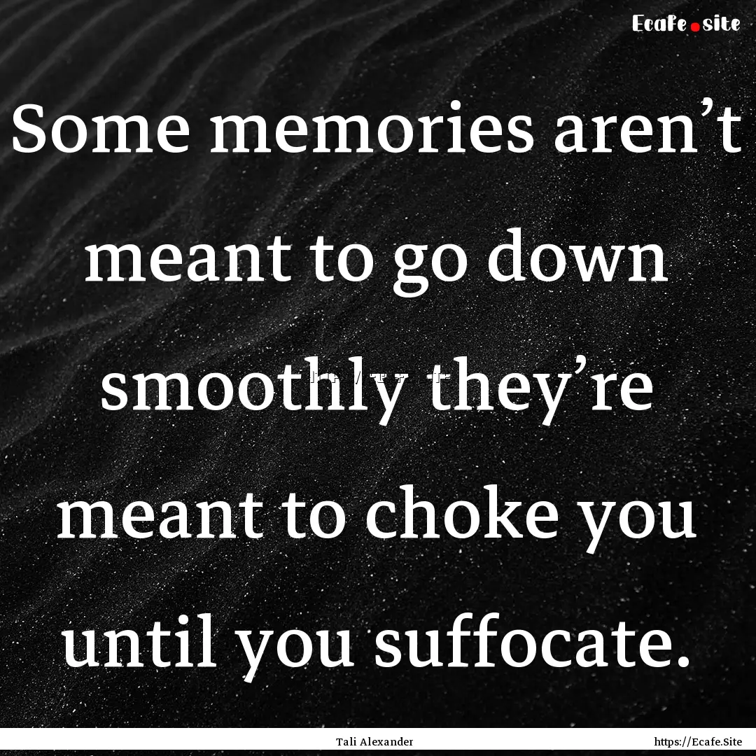 Some memories aren’t meant to go down smoothly.... : Quote by Tali Alexander