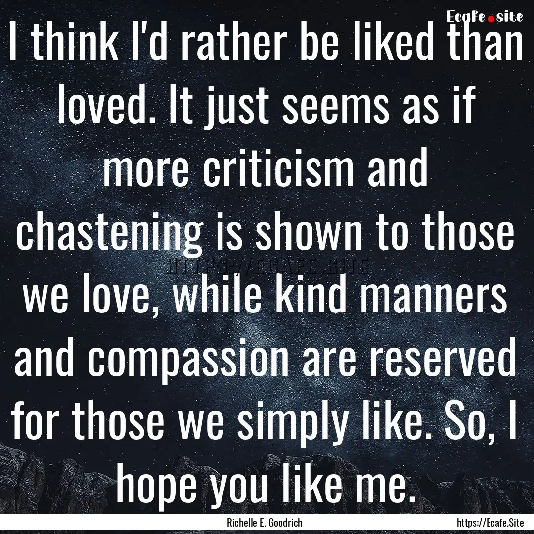 I think I'd rather be liked than loved. It.... : Quote by Richelle E. Goodrich