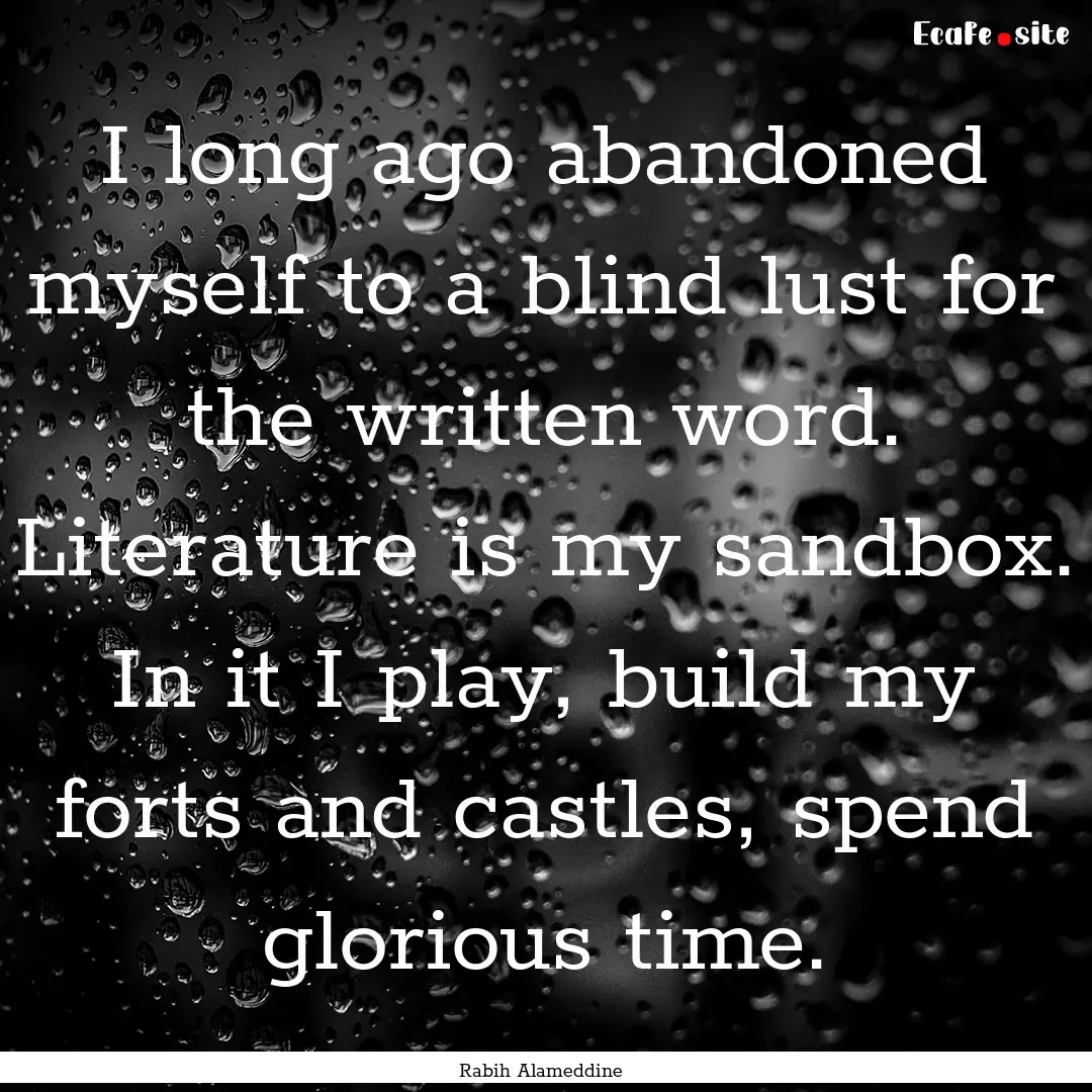 I long ago abandoned myself to a blind lust.... : Quote by Rabih Alameddine