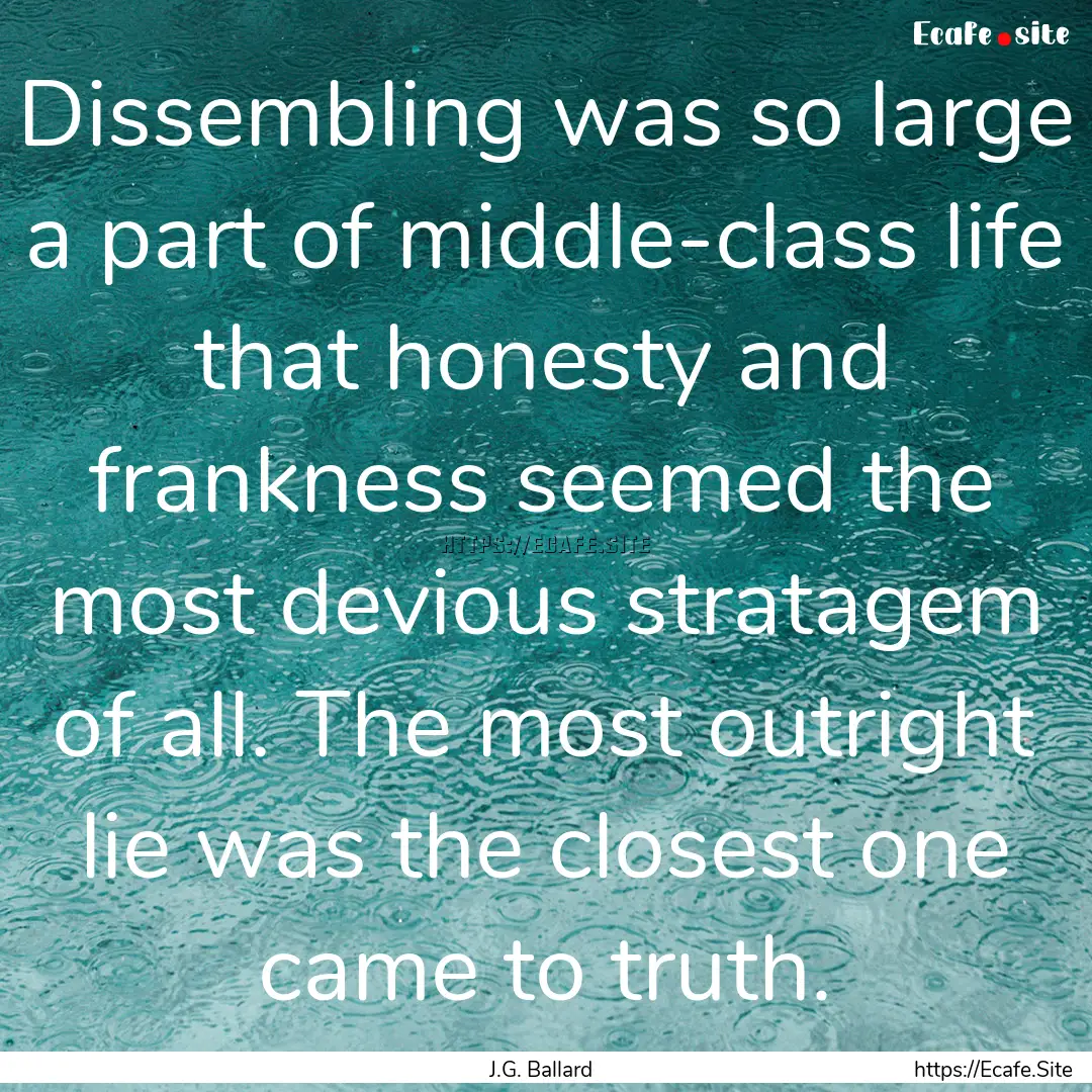 Dissembling was so large a part of middle-class.... : Quote by J.G. Ballard