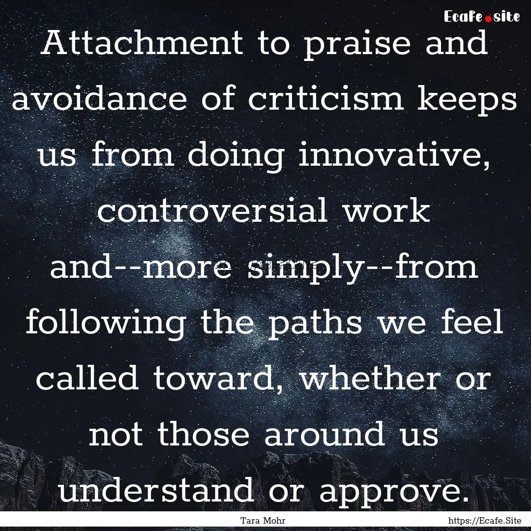 Attachment to praise and avoidance of criticism.... : Quote by Tara Mohr