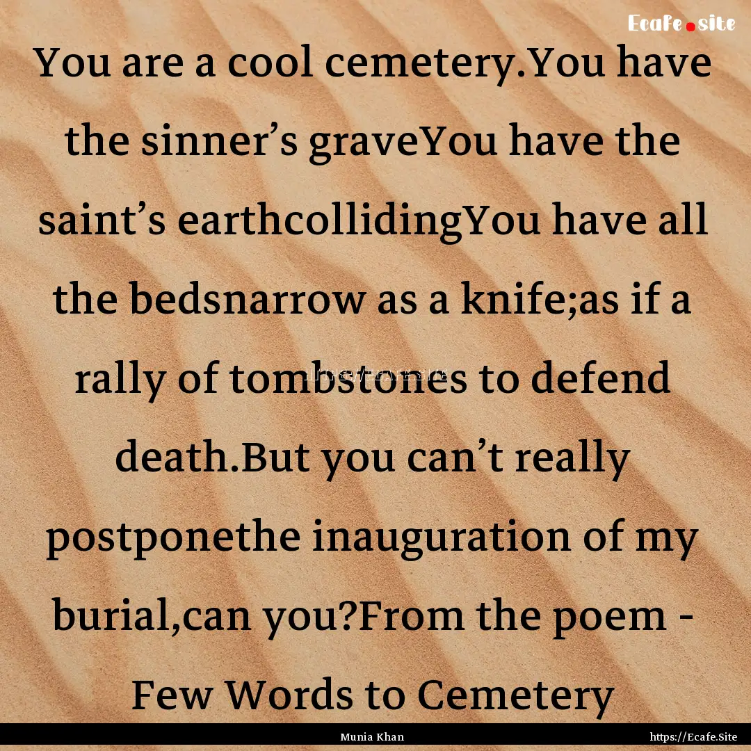 You are a cool cemetery.You have the sinner’s.... : Quote by Munia Khan