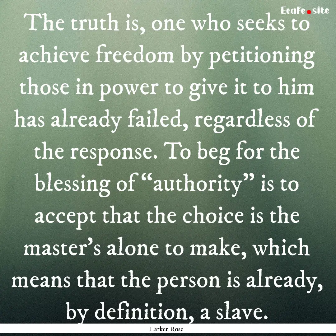 The truth is, one who seeks to achieve freedom.... : Quote by Larken Rose