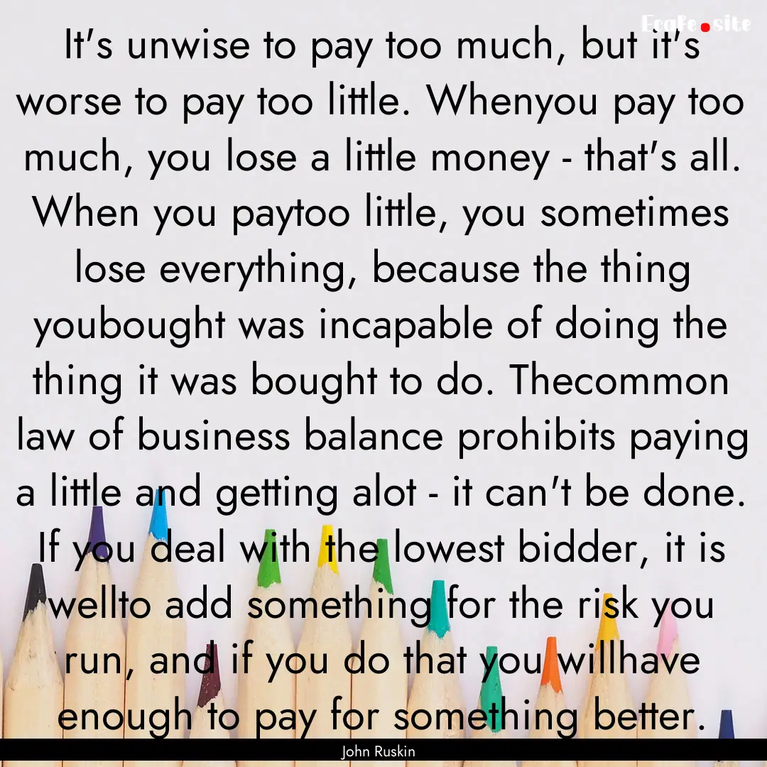 It's unwise to pay too much, but it's worse.... : Quote by John Ruskin