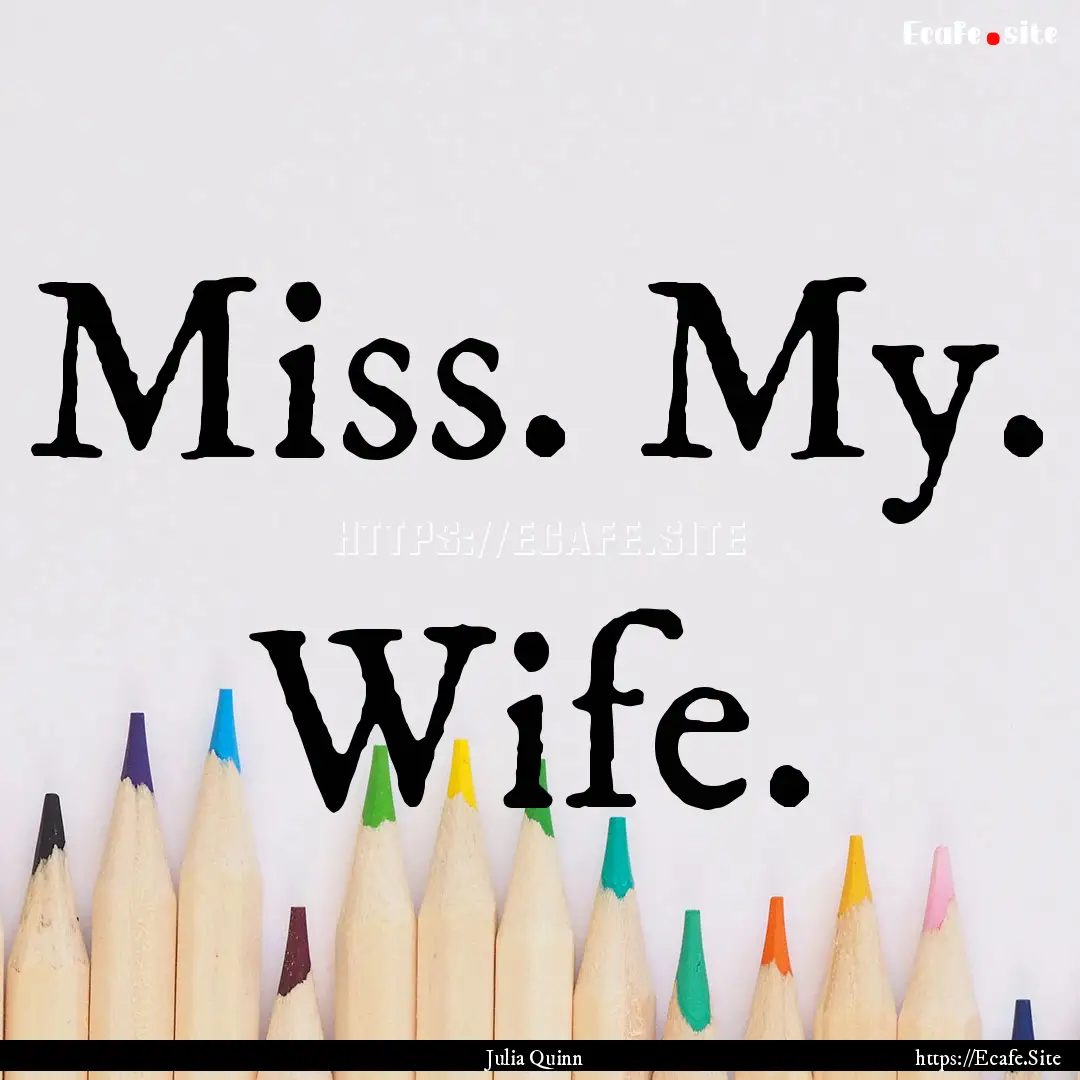 Miss. My. Wife. : Quote by Julia Quinn