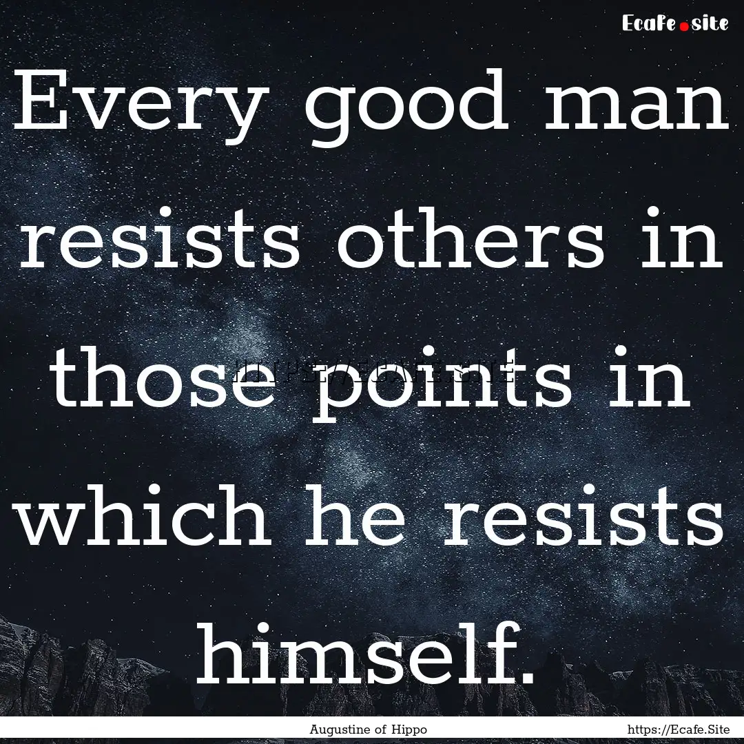 Every good man resists others in those points.... : Quote by Augustine of Hippo