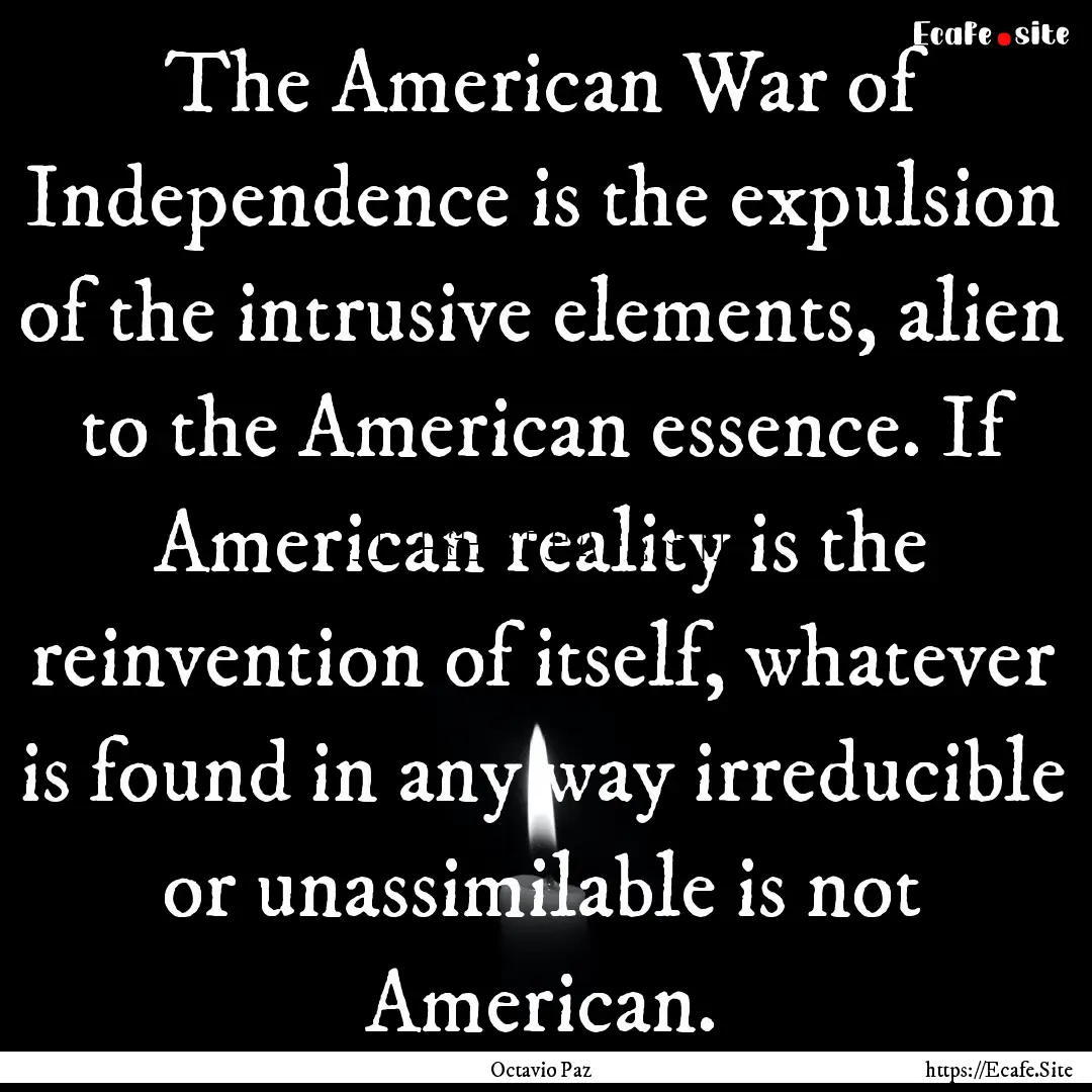 The American War of Independence is the expulsion.... : Quote by Octavio Paz