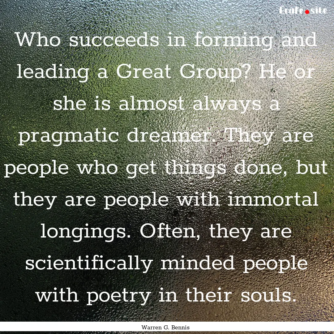 Who succeeds in forming and leading a Great.... : Quote by Warren G. Bennis