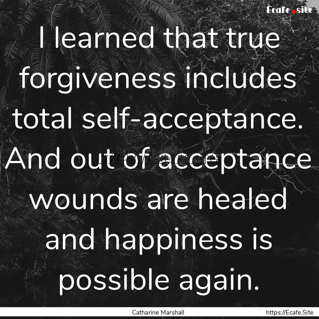 I learned that true forgiveness includes.... : Quote by Catharine Marshall