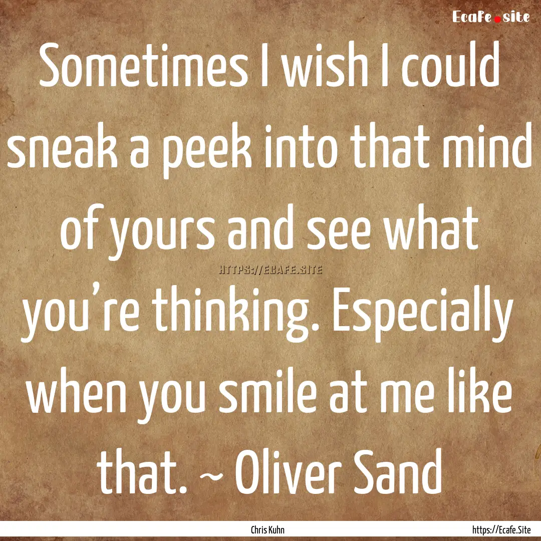 Sometimes I wish I could sneak a peek into.... : Quote by Chris Kuhn