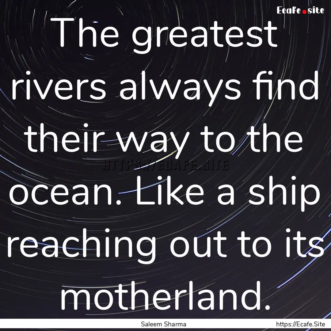 The greatest rivers always find their way.... : Quote by Saleem Sharma