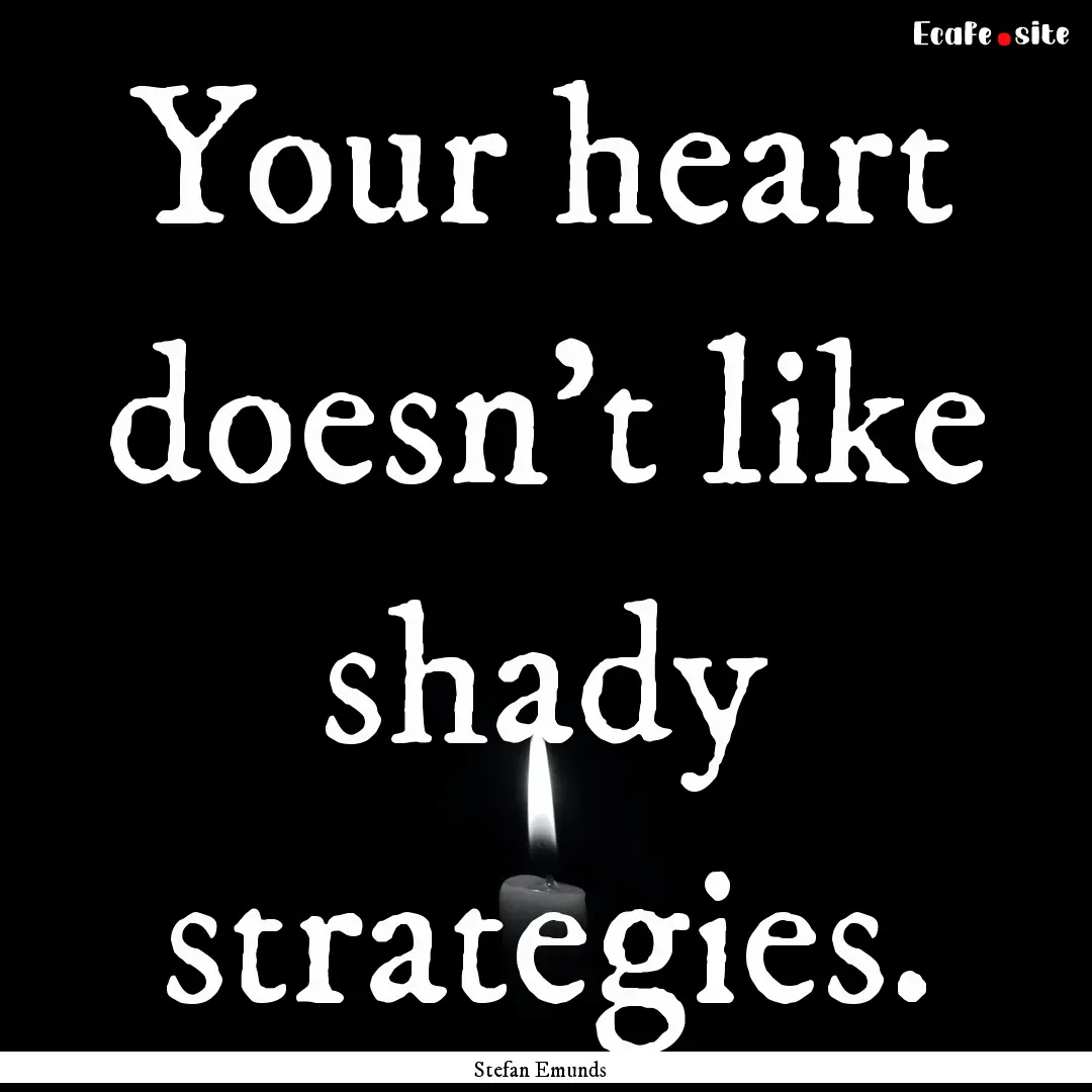 Your heart doesn’t like shady strategies..... : Quote by Stefan Emunds