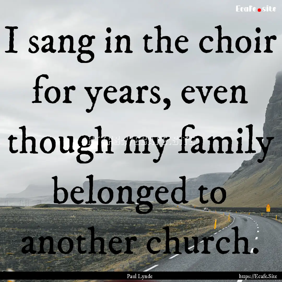 I sang in the choir for years, even though.... : Quote by Paul Lynde