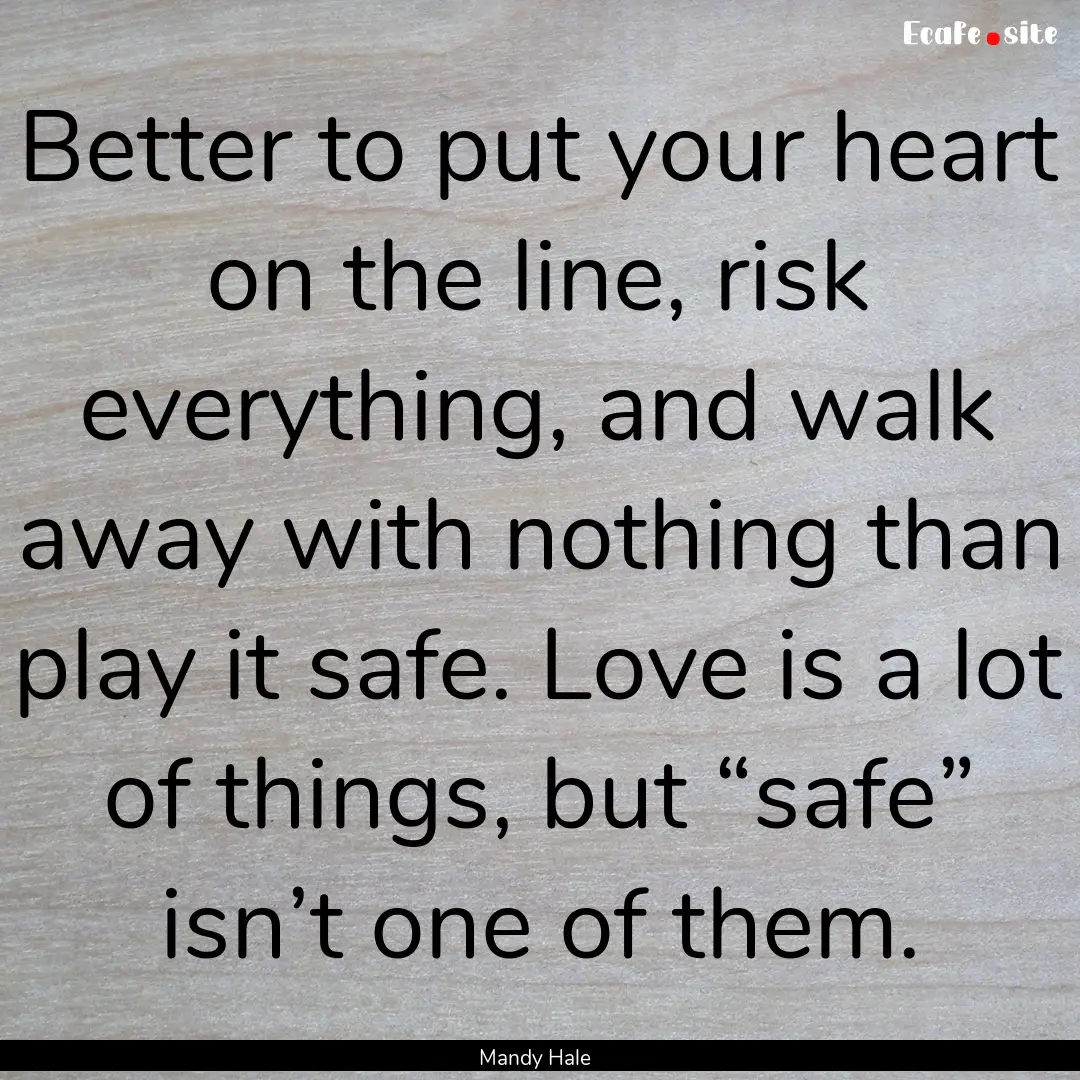 Better to put your heart on the line, risk.... : Quote by Mandy Hale