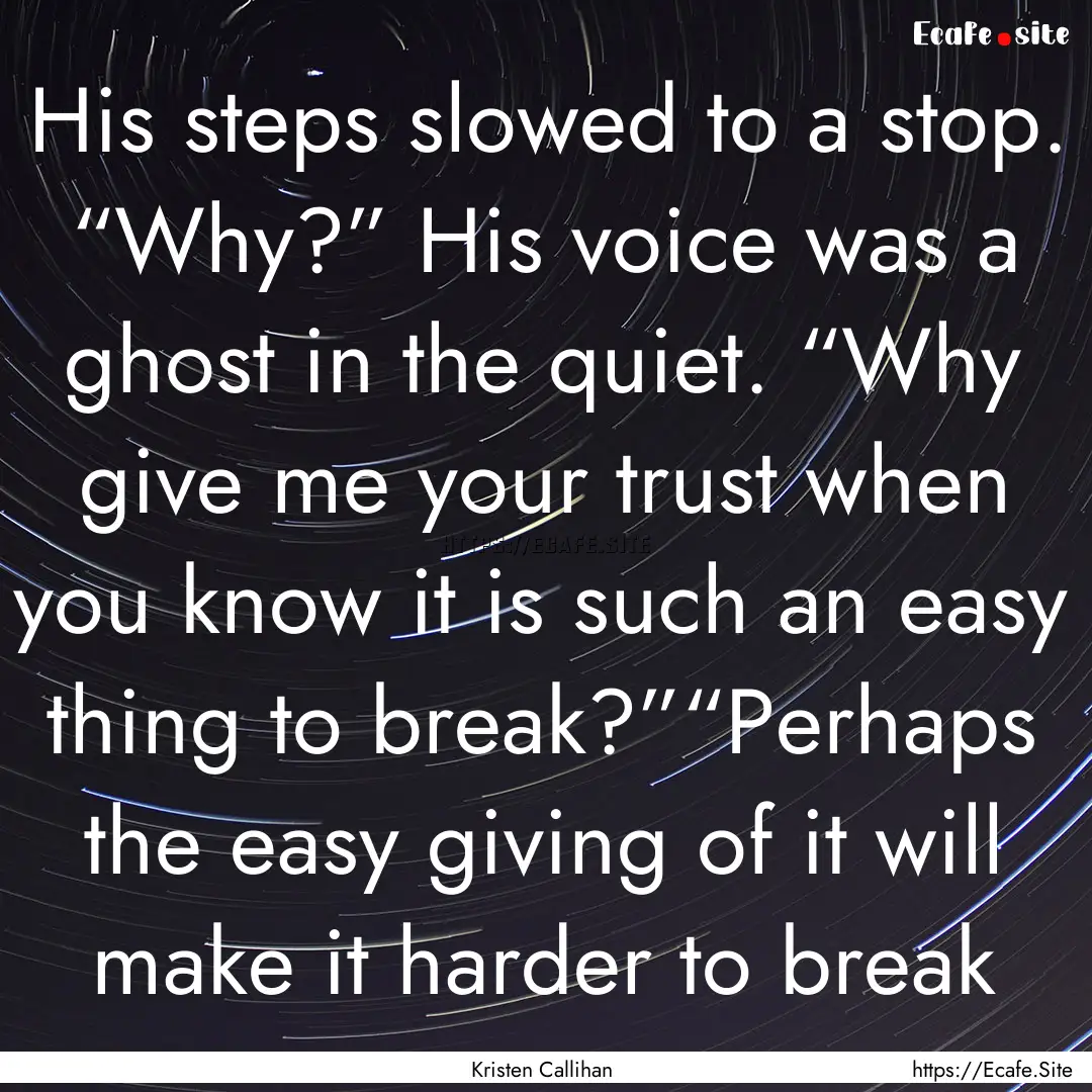 His steps slowed to a stop. “Why?” His.... : Quote by Kristen Callihan