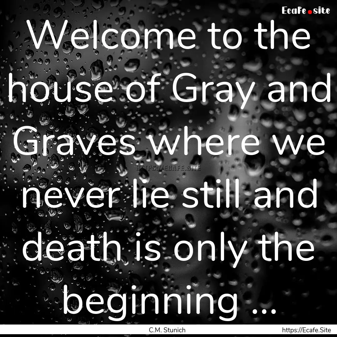 Welcome to the house of Gray and Graves where.... : Quote by C.M. Stunich