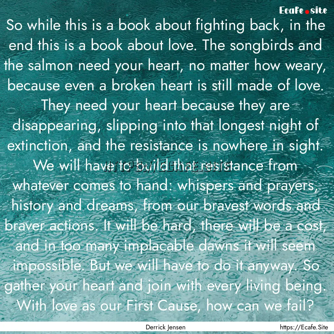 So while this is a book about fighting back,.... : Quote by Derrick Jensen